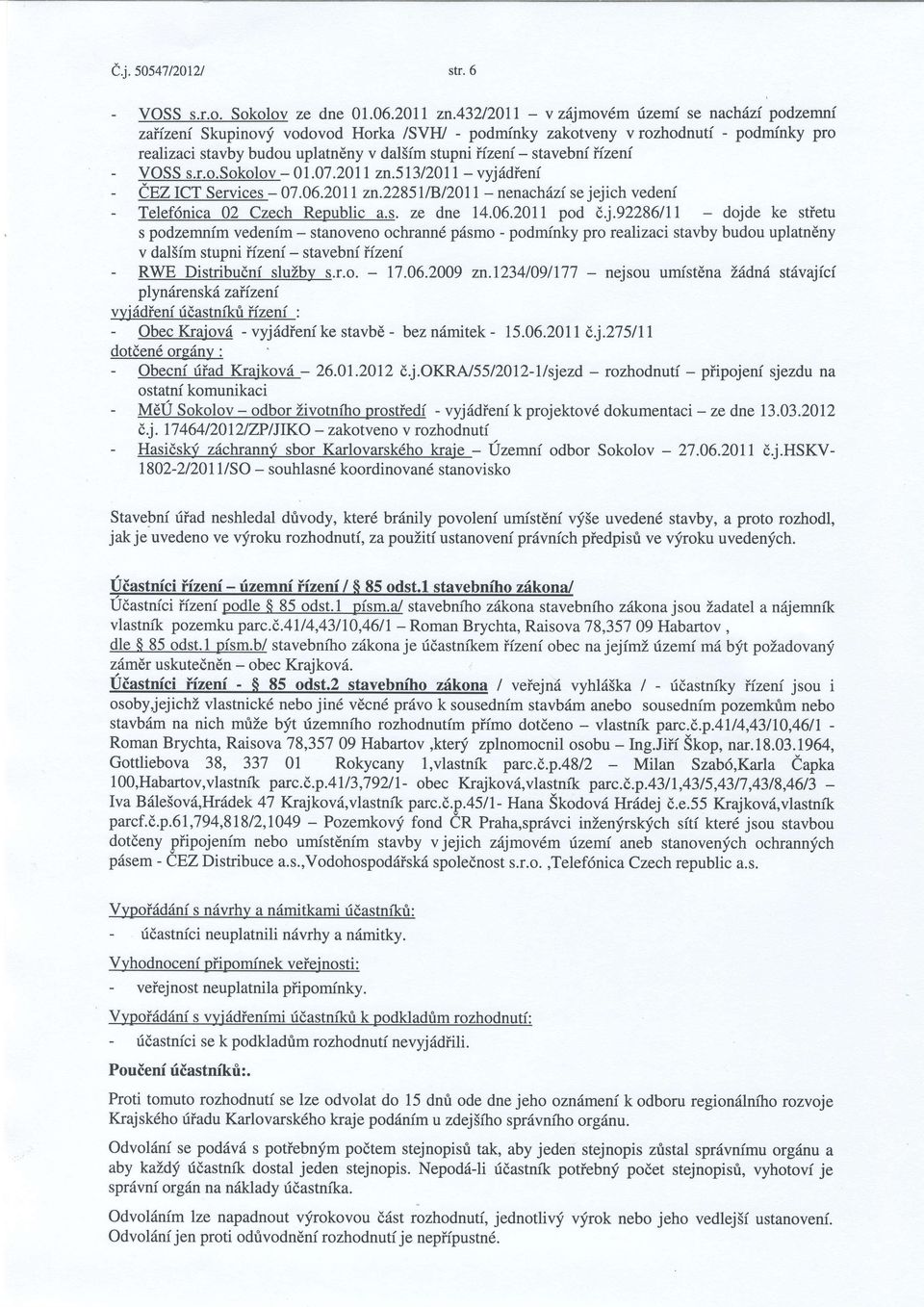stavebnf iizeni - VOSS s.r.o.sokolov - 01.07.2011 zn.5l3/2011 - vyjddieni - iez ICT Services - 07.06.201I zn.2285ltbl20ll - nenachdzi se jejich vedenf - Telef6nica 02 Czech Republic a.s. ze dne 14.06.2011 pod 8i.