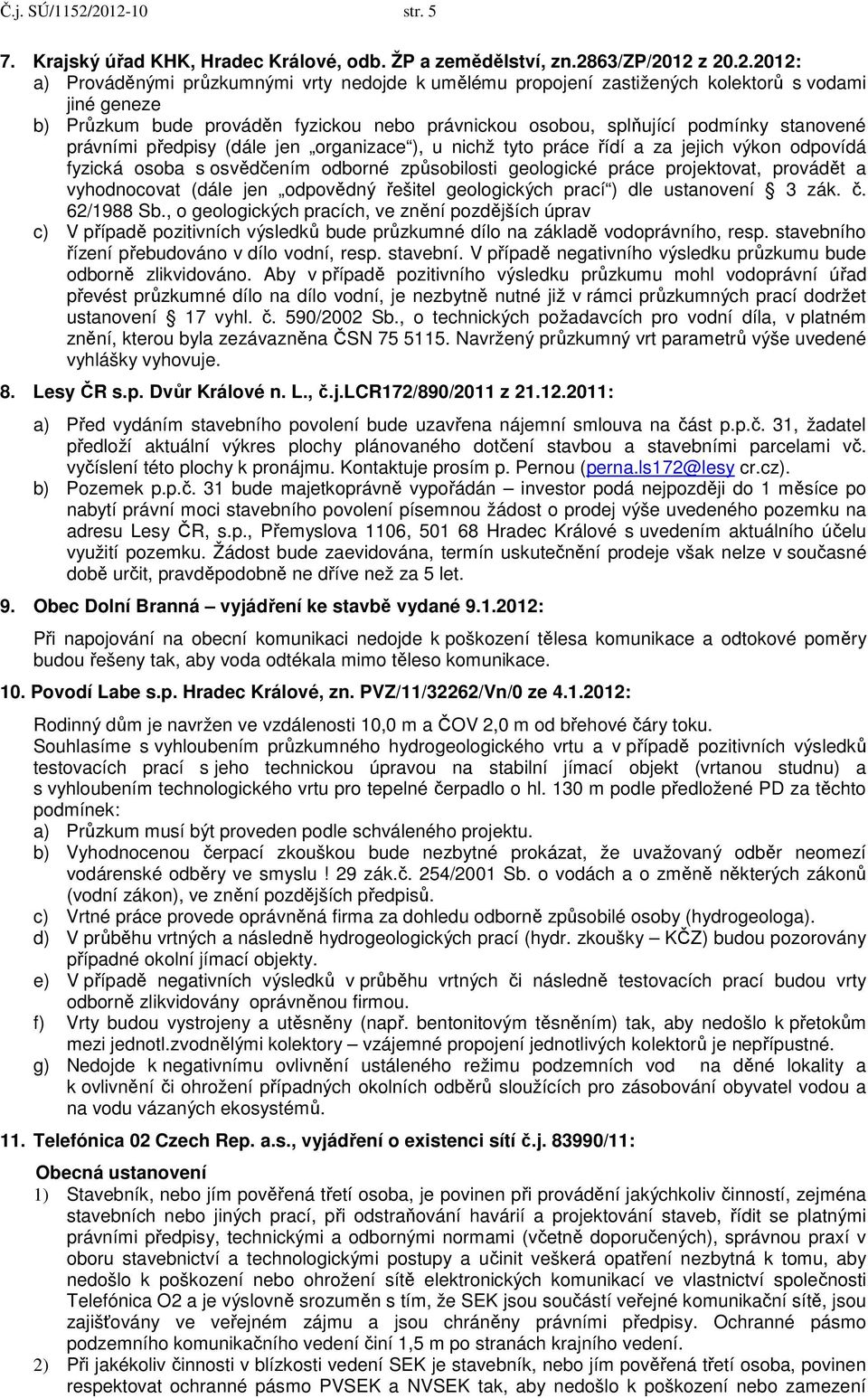 geneze b) Průzkum bude prováděn fyzickou nebo právnickou osobou, splňující podmínky stanovené právními předpisy (dále jen organizace ), u nichž tyto práce řídí a za jejich výkon odpovídá fyzická