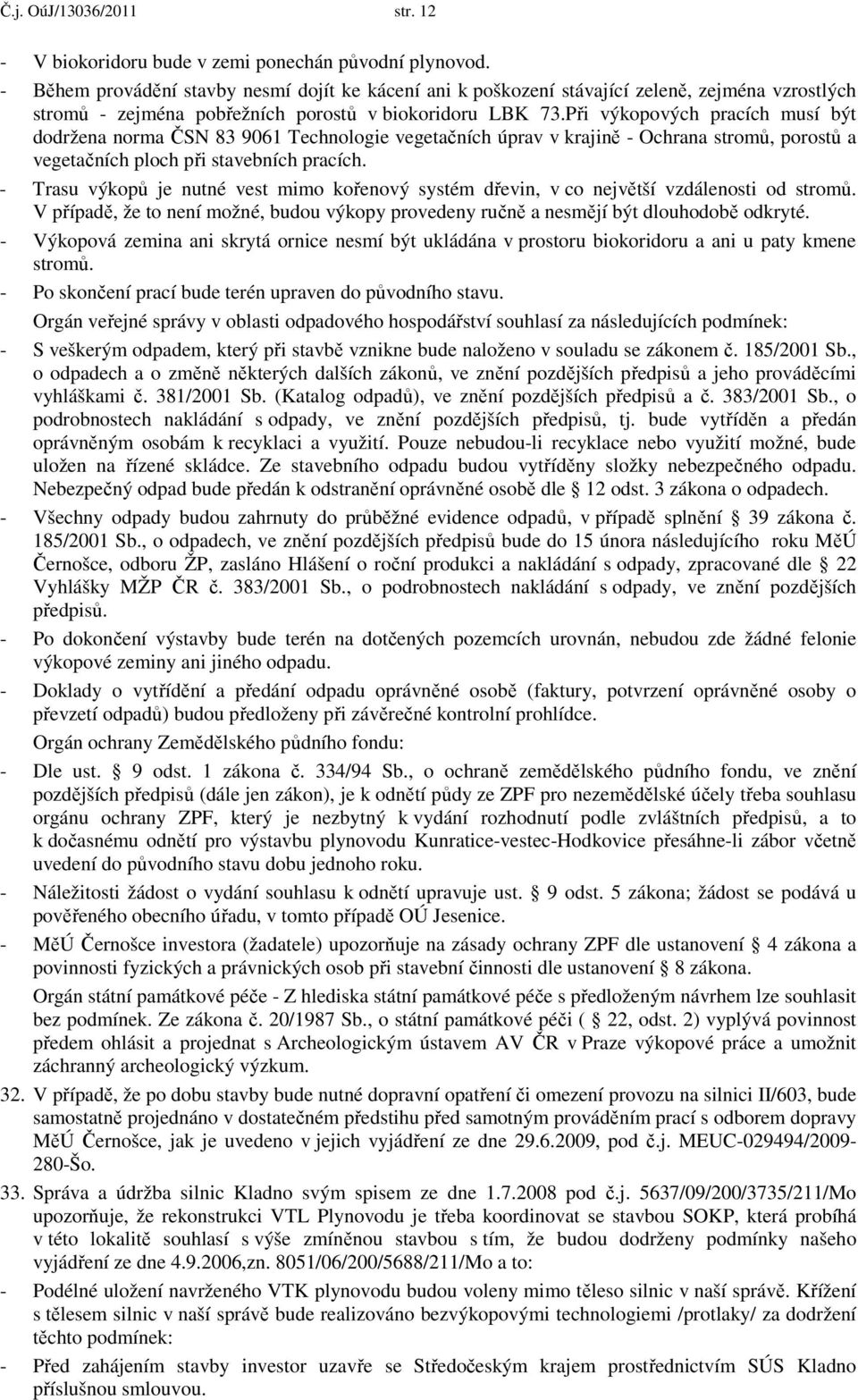 Při výkopových pracích musí být dodržena norma ČSN 83 9061 Technologie vegetačních úprav v krajině - Ochrana stromů, porostů a vegetačních ploch při stavebních pracích.