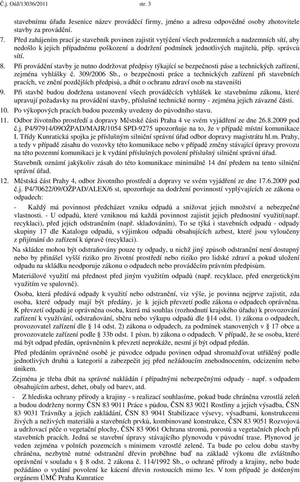 8. Při provádění stavby je nutno dodržovat předpisy týkající se bezpečnosti páse a technických zařízení, zejména vyhlášky č. 309/2006 Sb.