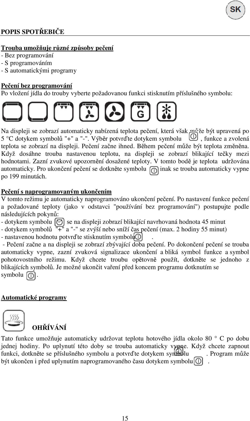 Výběr potvrďte dotykem symbolu, funkce a zvolená teplota se zobrazí na displeji. Pečení začne ihned. Během pečení může být teplota změněna.