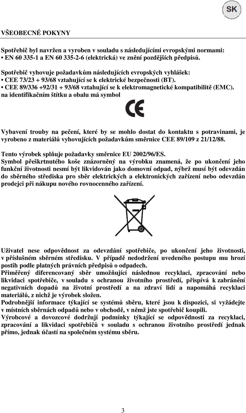 CEE 89/336 +92/31 + 93/68 vztahující se k elektromagnetické kompatibilitě (EMC).