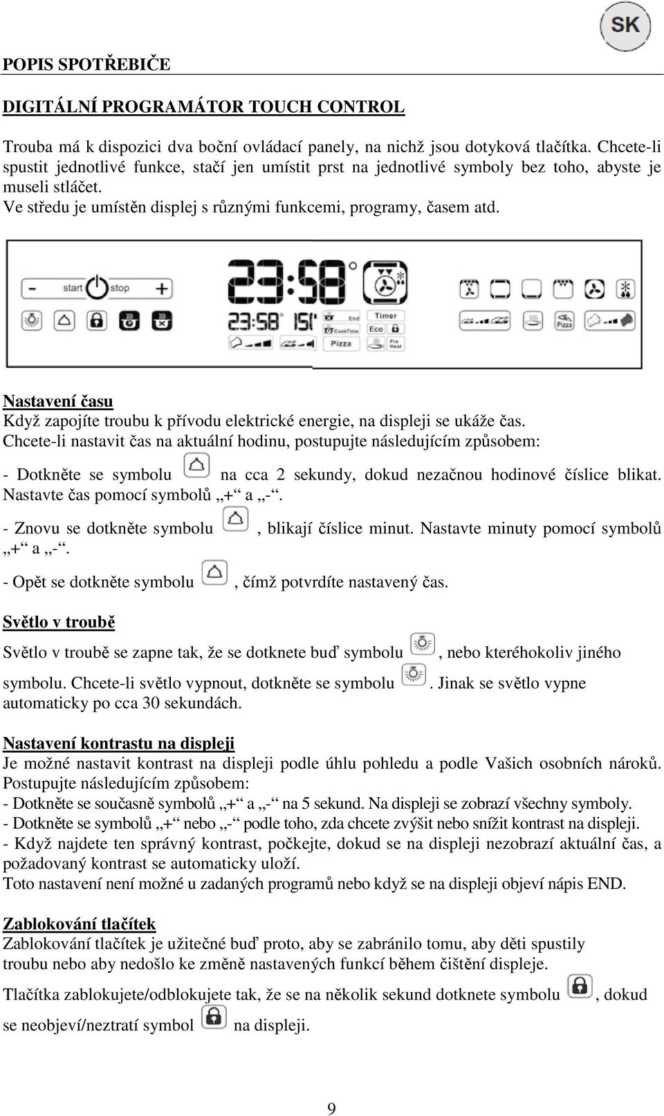 Nastavení času Když zapojíte troubu k přívodu elektrické energie, na displeji se ukáže čas.