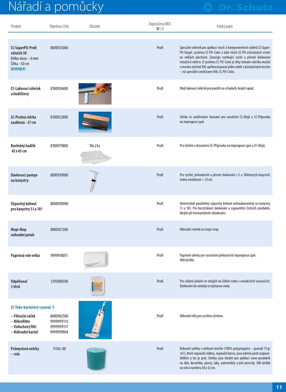 U systému CC-PU-Color je díky tomuto válečku možné u mnoha odstínů RAL aplikovat pouze jeden nátěr s dostatečným krytím viz speciální ceník barev RAL CC-PU-Color.