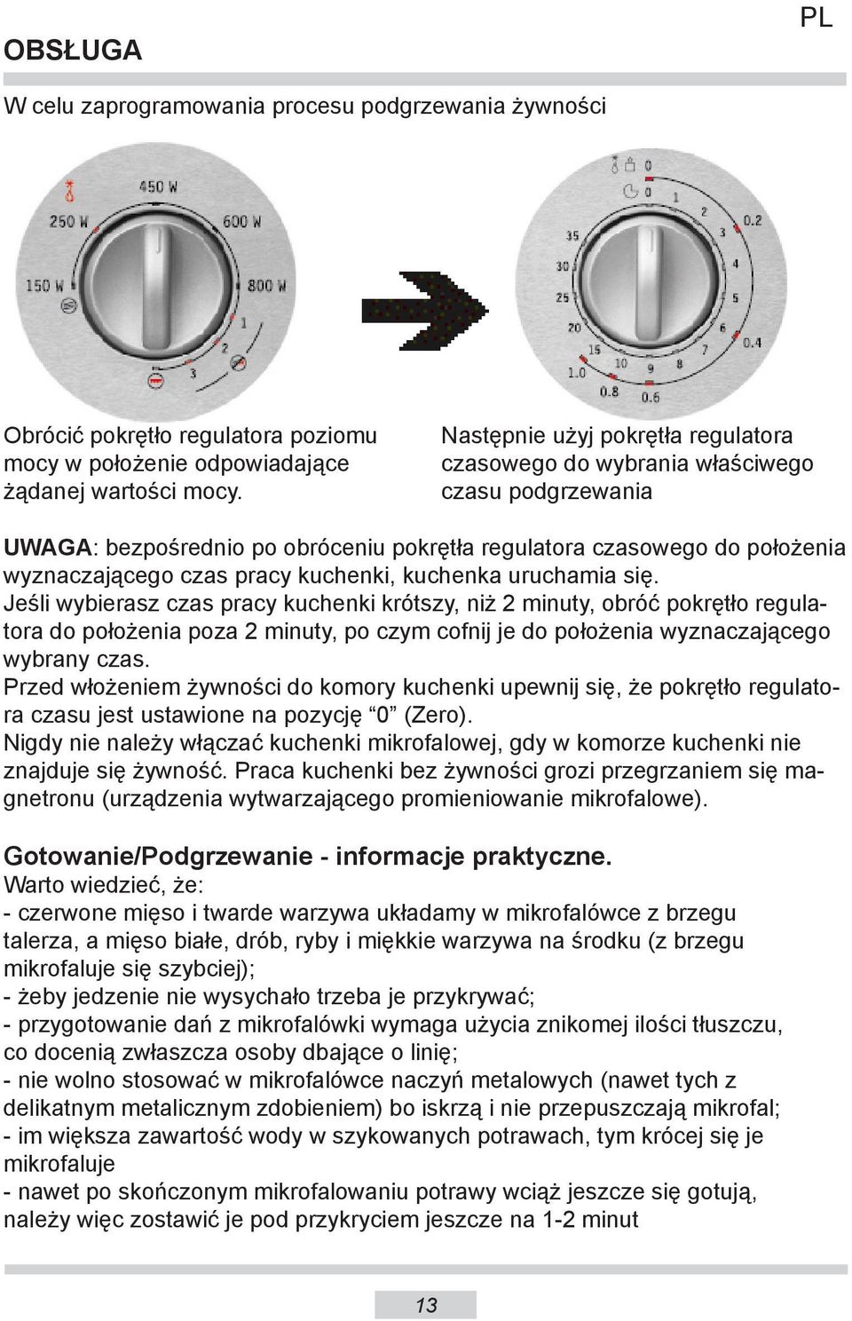 kuchenka uruchamia się. Jeśli wybierasz czas pracy kuchenki krótszy, niż 2 minuty, obróć pokrętło regulatora do położenia poza 2 minuty, po czym cofnij je do położenia wyznaczającego wybrany czas.