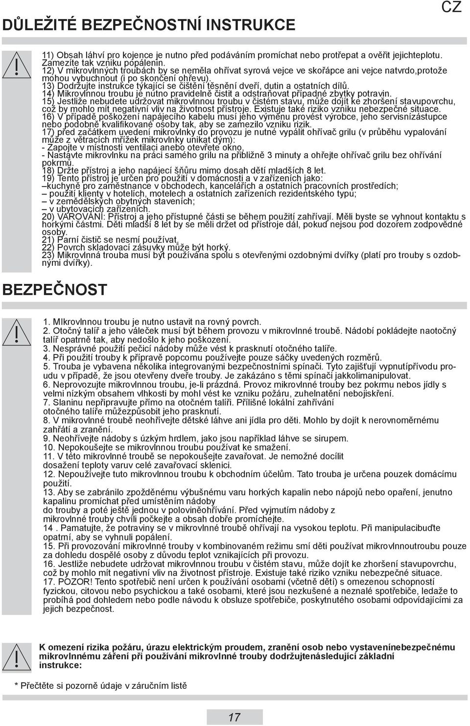 13) Dodržujte instrukce týkající se čištění těsnění dveří, dutin a ostatních dílů. 14) Mikrovlnnou troubu je nutno pravidelně čistit a odstraňovat případné zbytky potravin.
