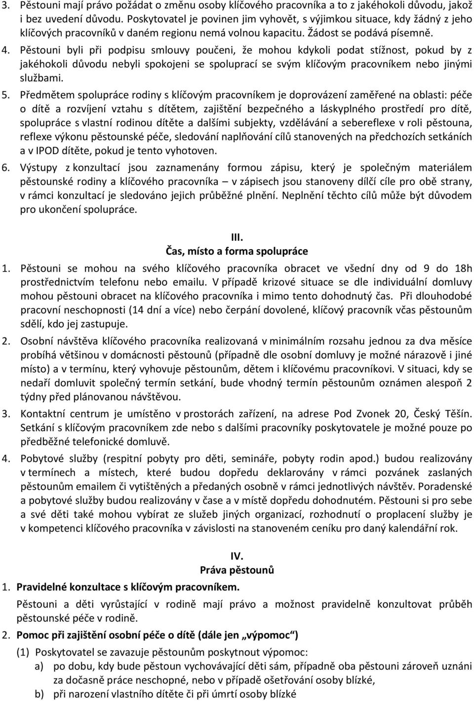 Pěstouni byli při podpisu smlouvy poučeni, že mohou kdykoli podat stížnost, pokud by z jakéhokoli důvodu nebyli spokojeni se spoluprací se svým klíčovým pracovníkem nebo jinými službami. 5.