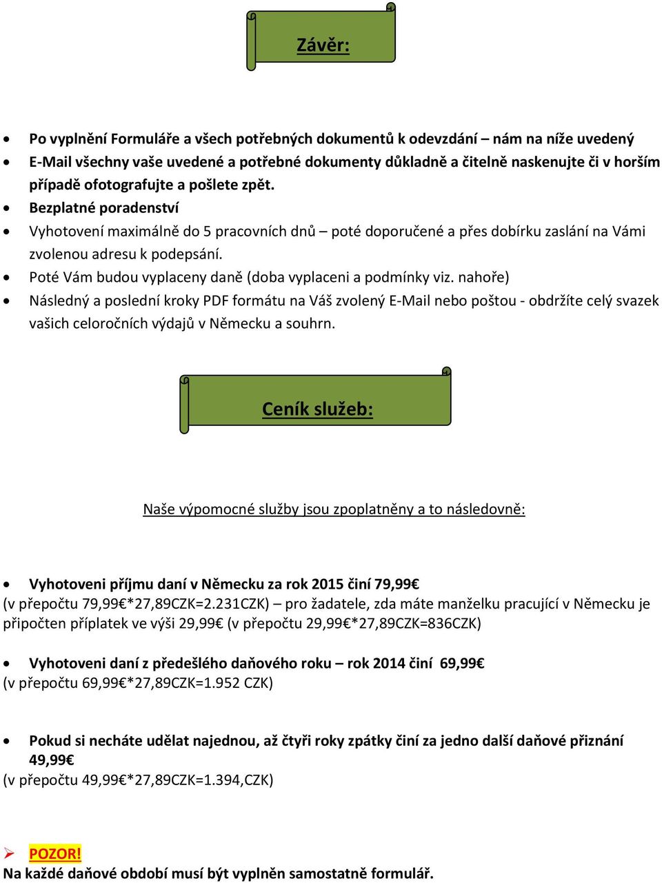 Poté Vám budou vyplaceny daně (doba vyplaceni a podmínky viz.