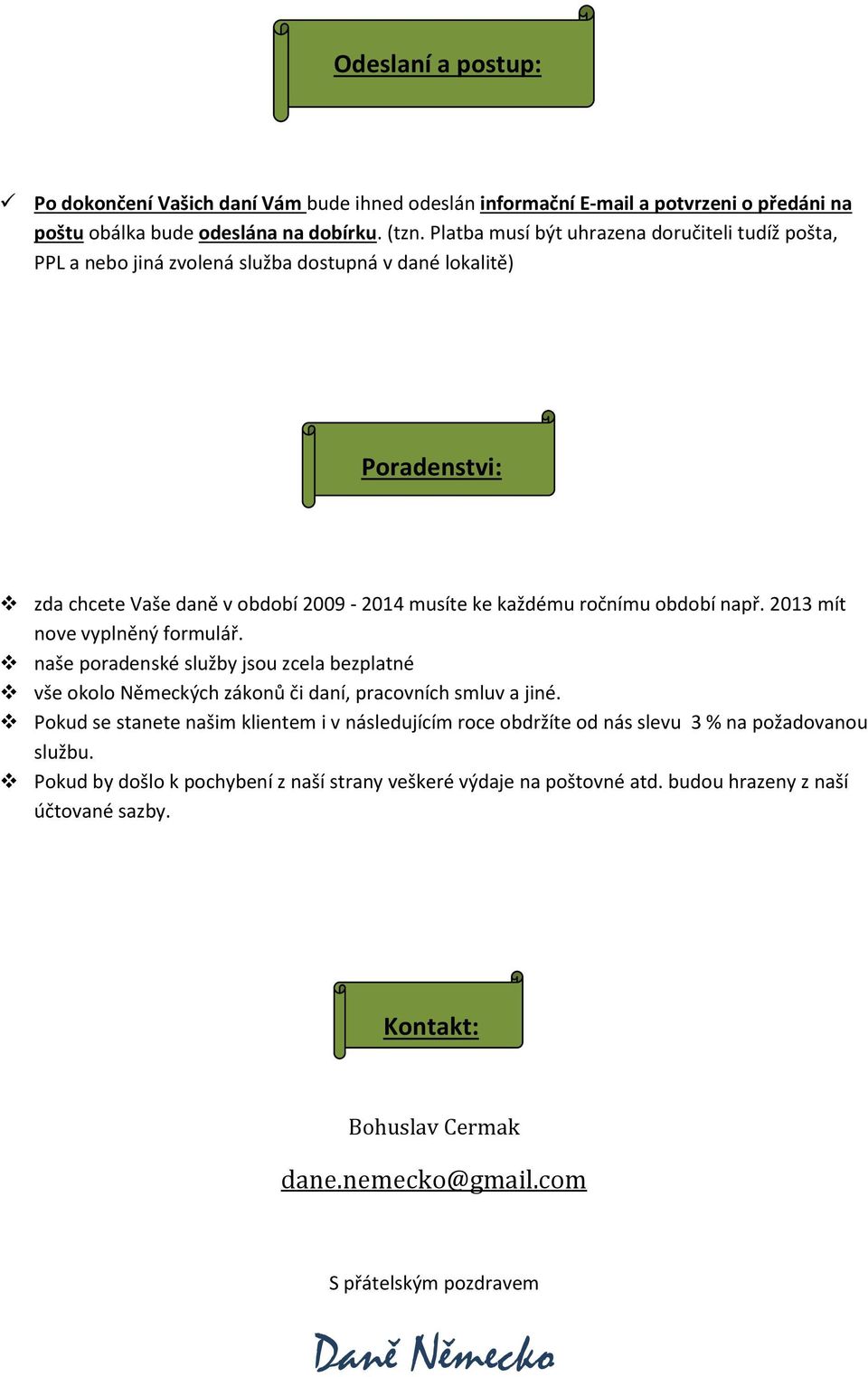 2013 mít nove vyplněný formulář. naše poradenské služby jsou zcela bezplatné vše okolo Německých zákonů či daní, pracovních smluv a jiné.