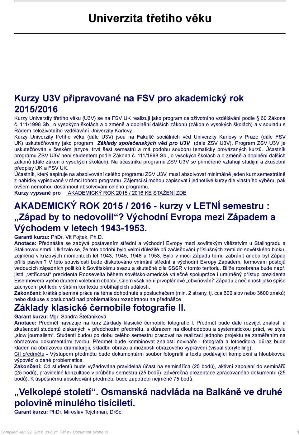 Kurzy Univerzity třetího věku (dále U3V) jsou na Fakultě sociálních věd Univerzity Karlovy v Praze (dále FSV UK) uskutečňovány jako program Základy společenských věd pro U3V (dále ZSV U3V).