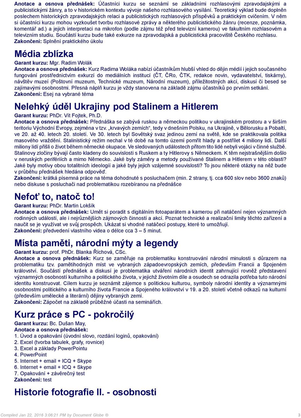 V něm si účastníci kurzu mohou vyzkoušet tvorbu rozhlasové zprávy a některého publicistického žánru (recenze, poznámka, komentář ad.