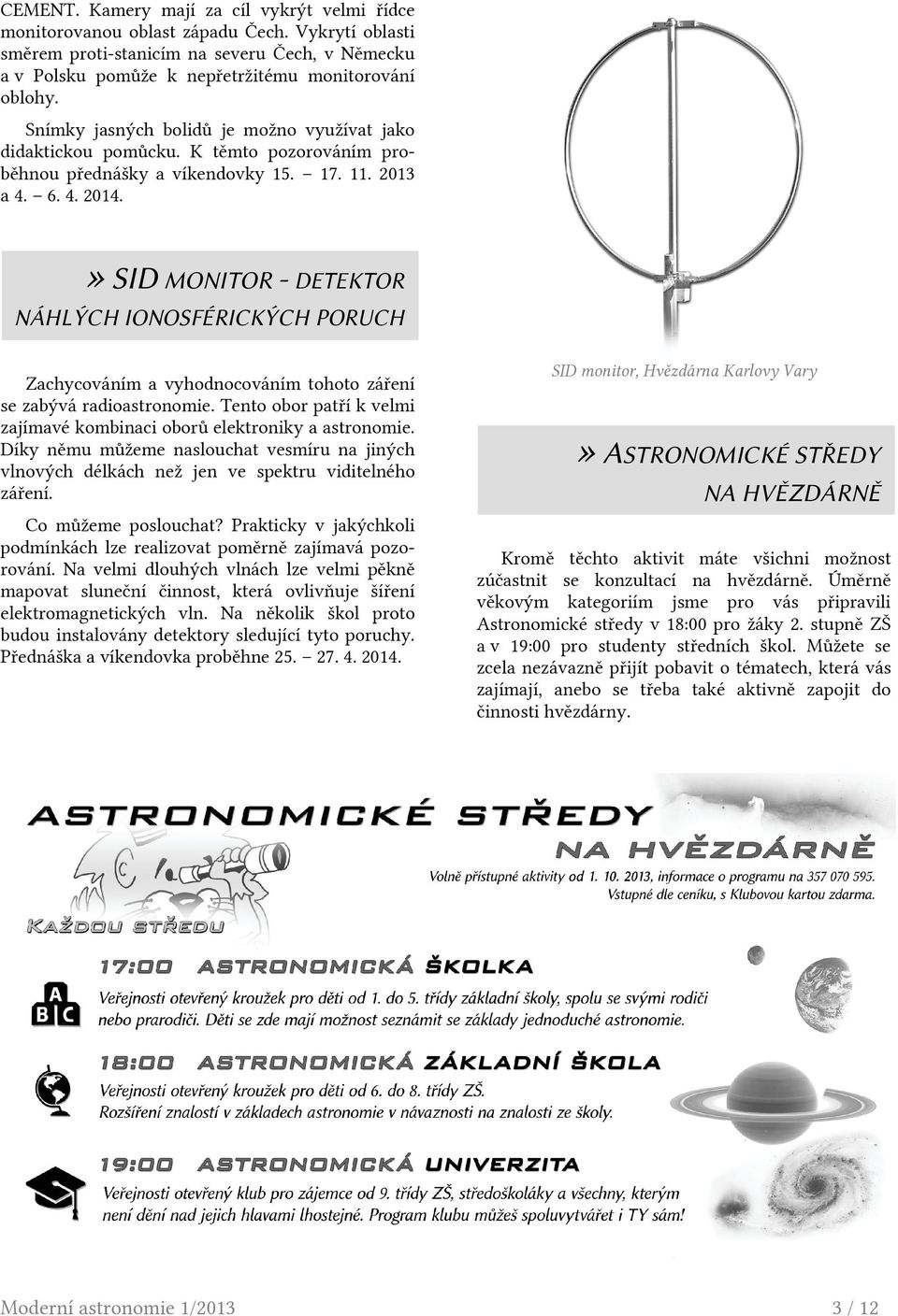 » SID MONITOR - DETEKTOR NÁHLÝCH IONOSFÉRICKÝCH PORUCH Zachycováním a vyhodnocováním tohoto záření se zabývá radioastronomie.