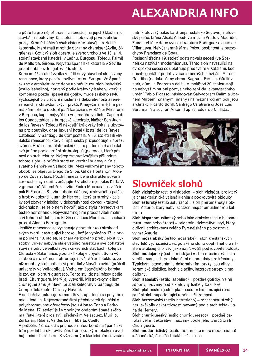 století stavbami katedrál v Leónu, Burgosu, Toledu, Palmě de Mallorca, Gironě. Největší španělská katerála v Seville je z období pozdní gotiky (15. stol.). Koncem 15.