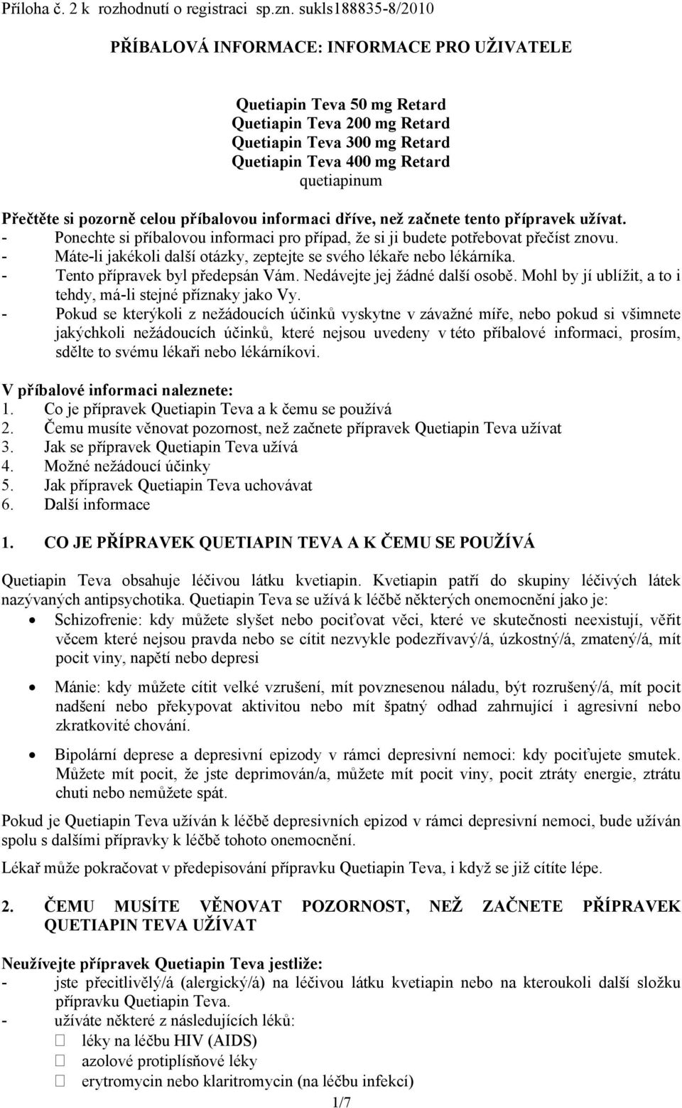 si pozorně celou příbalovou informaci dříve, než začnete tento přípravek užívat. - Ponechte si příbalovou informaci pro případ, že si ji budete potřebovat přečíst znovu.