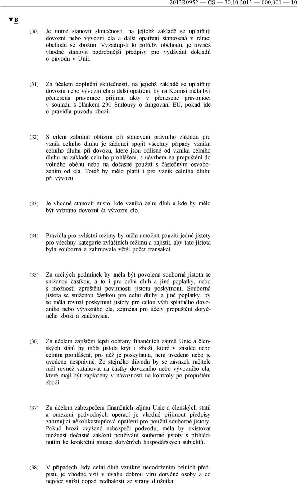 (31) Za účelem doplnění skutečností, na jejichž základě se uplatňují dovozní nebo vývozní cla a další opatření, by na Komisi měla být přenesena pravomoc přijímat akty v přenesené pravomoci v souladu