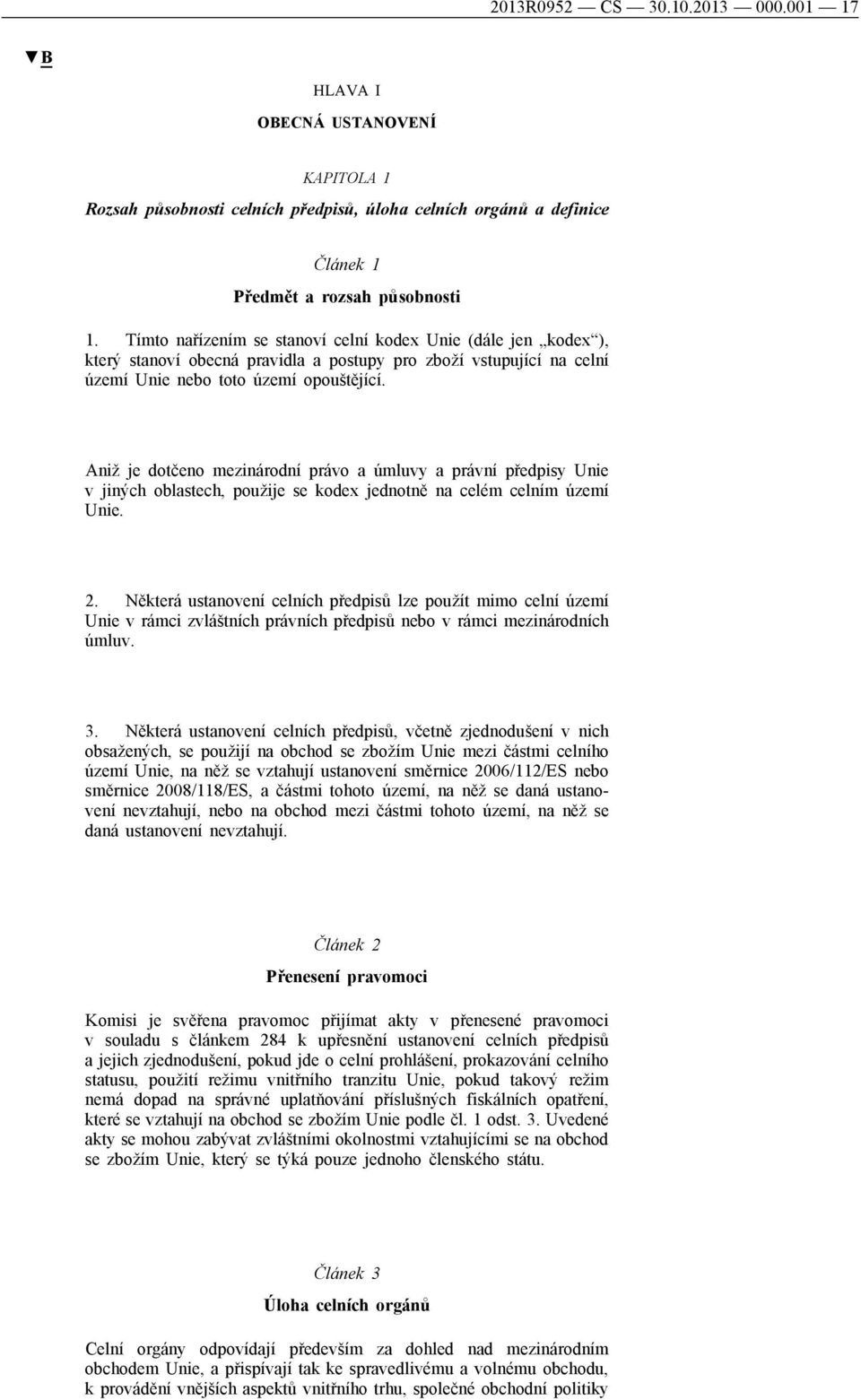 Aniž je dotčeno mezinárodní právo a úmluvy a právní předpisy Unie v jiných oblastech, použije se kodex jednotně na celém celním území Unie. 2.