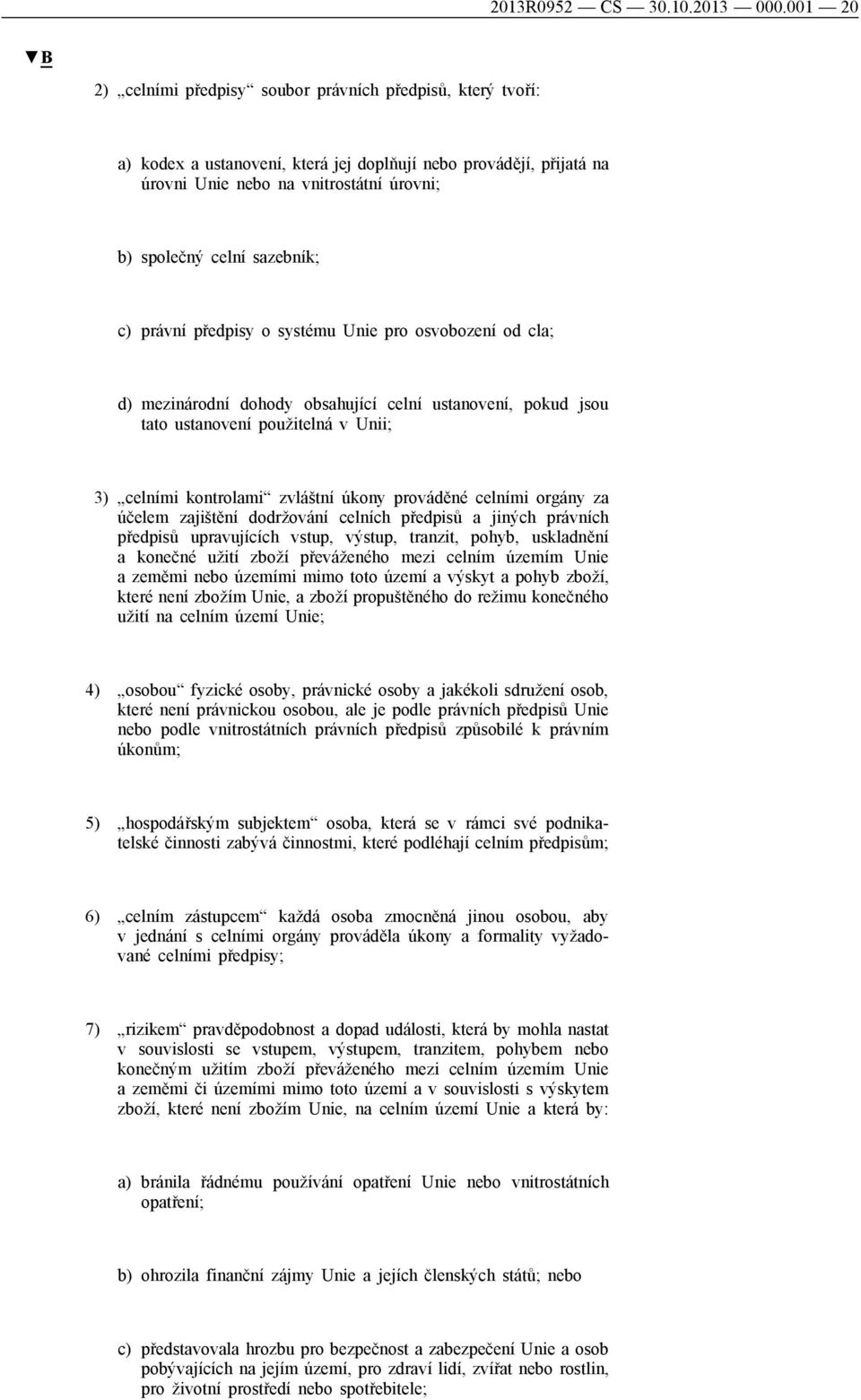 sazebník; c) právní předpisy o systému Unie pro osvobození od cla; d) mezinárodní dohody obsahující celní ustanovení, pokud jsou tato ustanovení použitelná v Unii; 3) celními kontrolami zvláštní