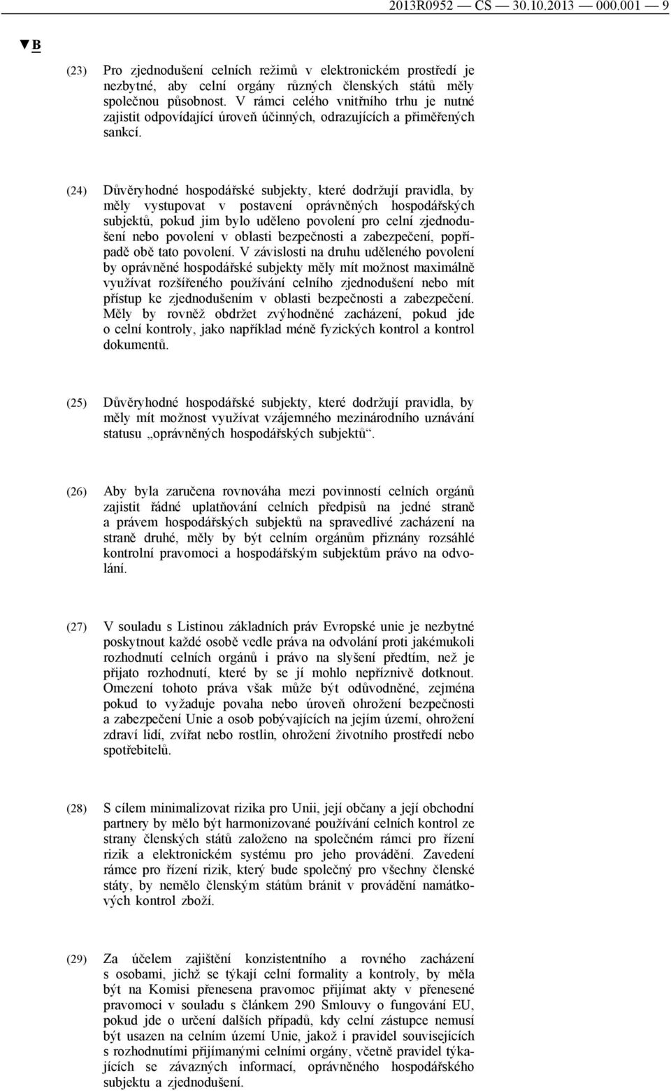 (24) Důvěryhodné hospodářské subjekty, které dodržují pravidla, by měly vystupovat v postavení oprávněných hospodářských subjektů, pokud jim bylo uděleno povolení pro celní zjednodušení nebo povolení