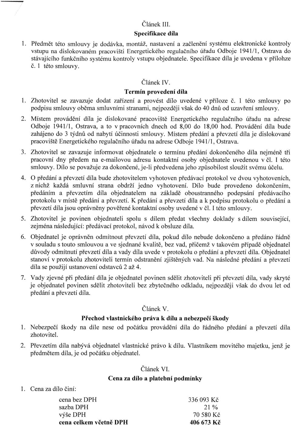 funkčního systému kontroly vstupu objednatele. Specifikace díla je uvedena v přílohze č. 1 této smlouvy. Článek IV. Termín provedení díla 1.