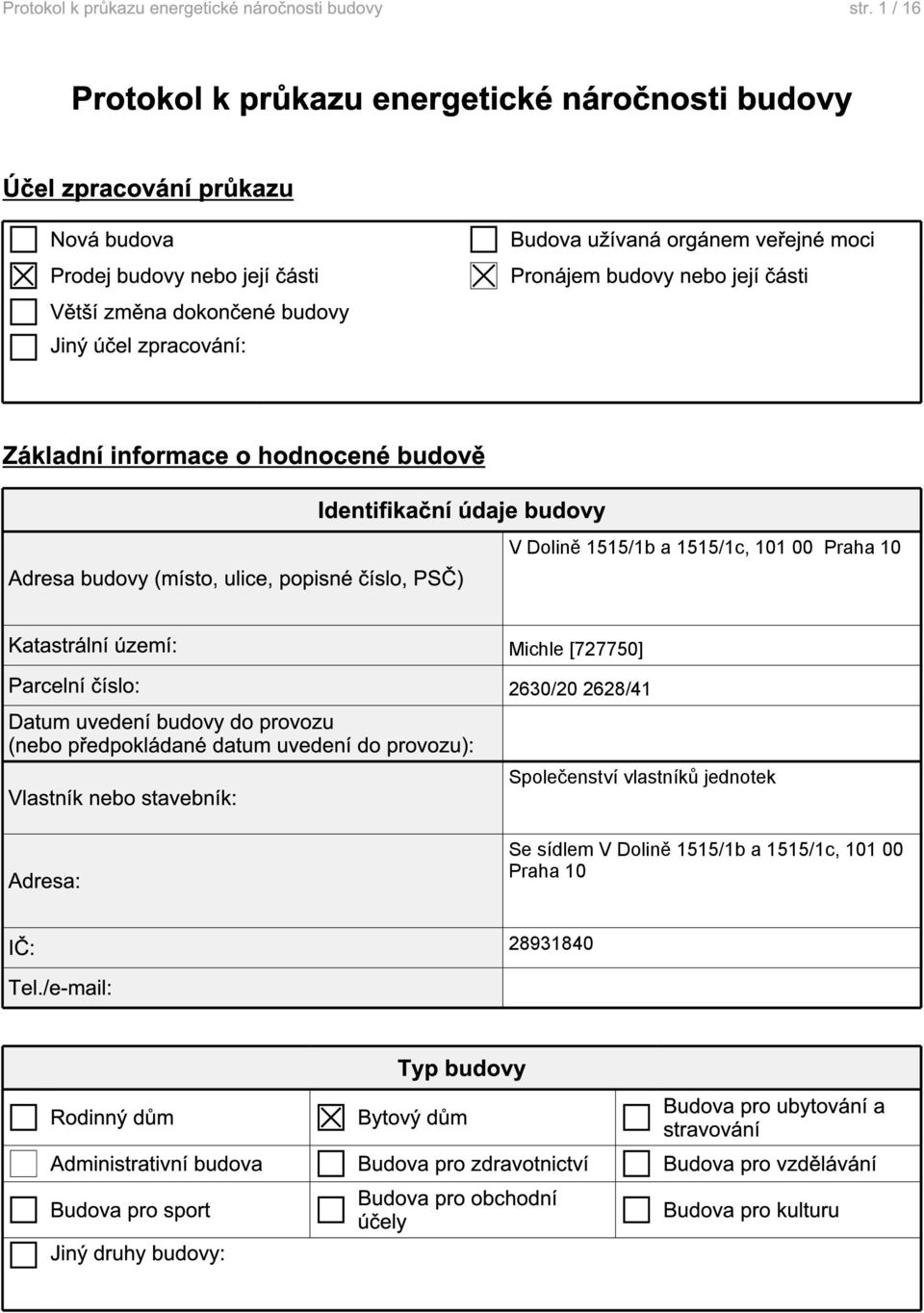 Katastrální území: Parcelní číslo: Datum uvedení budovy do provozu (nebo předpokládané datum uvedení do provozu): Vlastník nebo stavebník: Adresa: IČ: Tel.