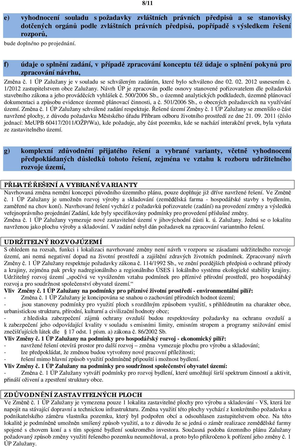 02. 2012 usnesením. 1/2012 zastupitelstvem obce Zalužany. Návrh ÚP je zpracován podle osnovy stanovené po izovatelem dle požadavk stavebního zákona a jeho provád cích vyhlášek. 500/2006 Sb.