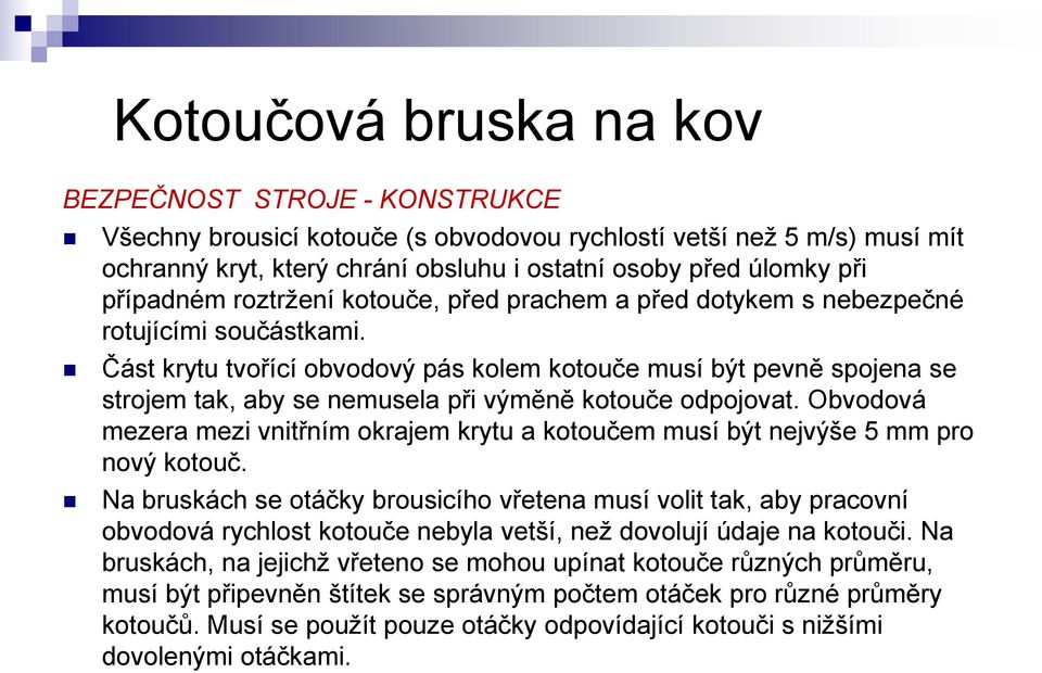 Část krytu tvořící obvodový pás kolem kotouče musí být pevně spojena se strojem tak, aby se nemusela při výměně kotouče odpojovat.