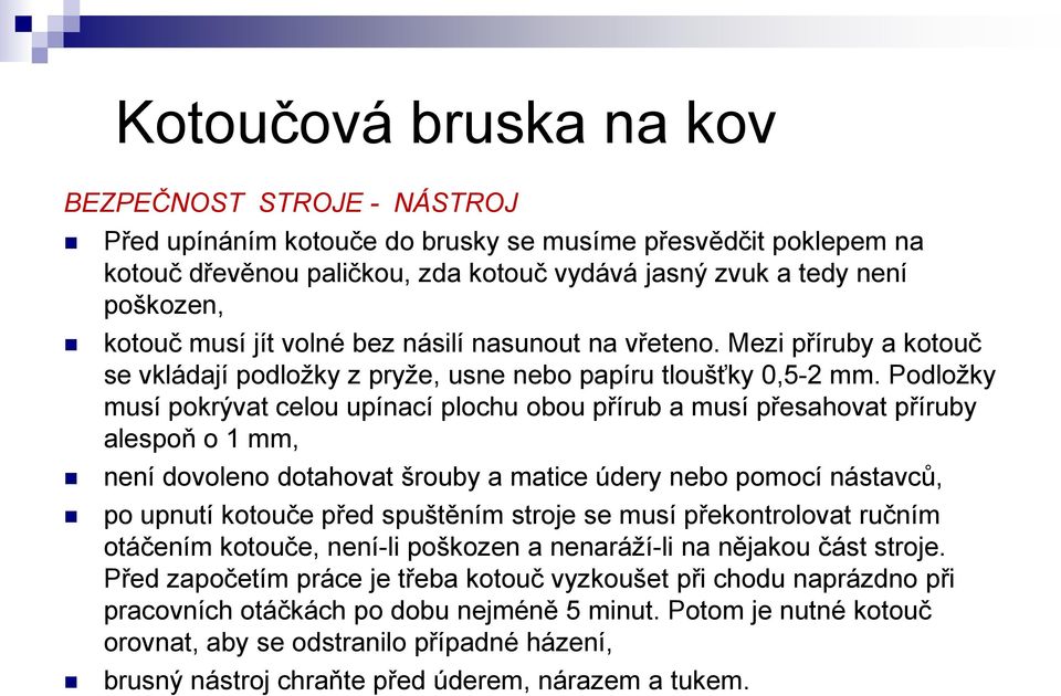 Podložky musí pokrývat celou upínací plochu obou přírub a musí přesahovat příruby alespoň o 1 mm, není dovoleno dotahovat šrouby a matice údery nebo pomocí nástavců, po upnutí kotouče před spuštěním