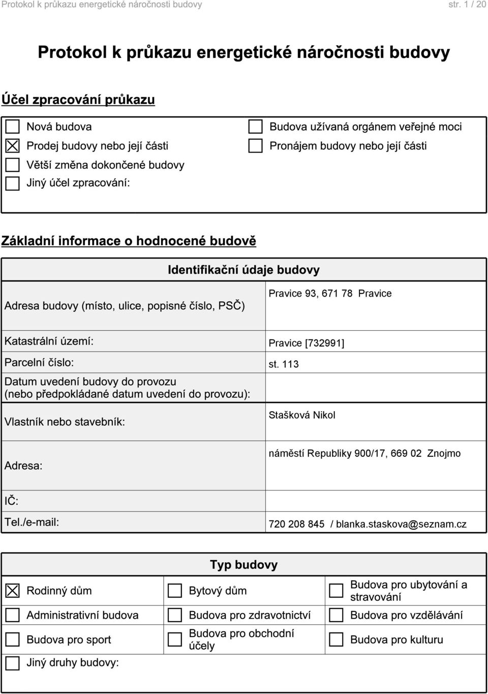 Katastrální území: Parcelní číslo: Datum uvedení budovy do provozu (nebo předpokládané datum uvedení do provozu): Vlastník nebo stavebník: Adresa: IČ: Tel.