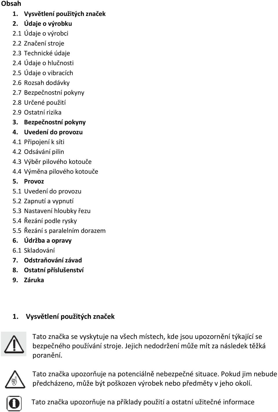 4 Výměna pilového kotouče 5. Provoz 5.1 Uvedení do provozu 5.2 Zapnutí a vypnutí 5.3 Nastavení hloubky řezu 5.4 Řezání podle rysky 5.5 Řezání s paralelním dorazem 6. Údržba a opravy 6.1 Skladování 7.