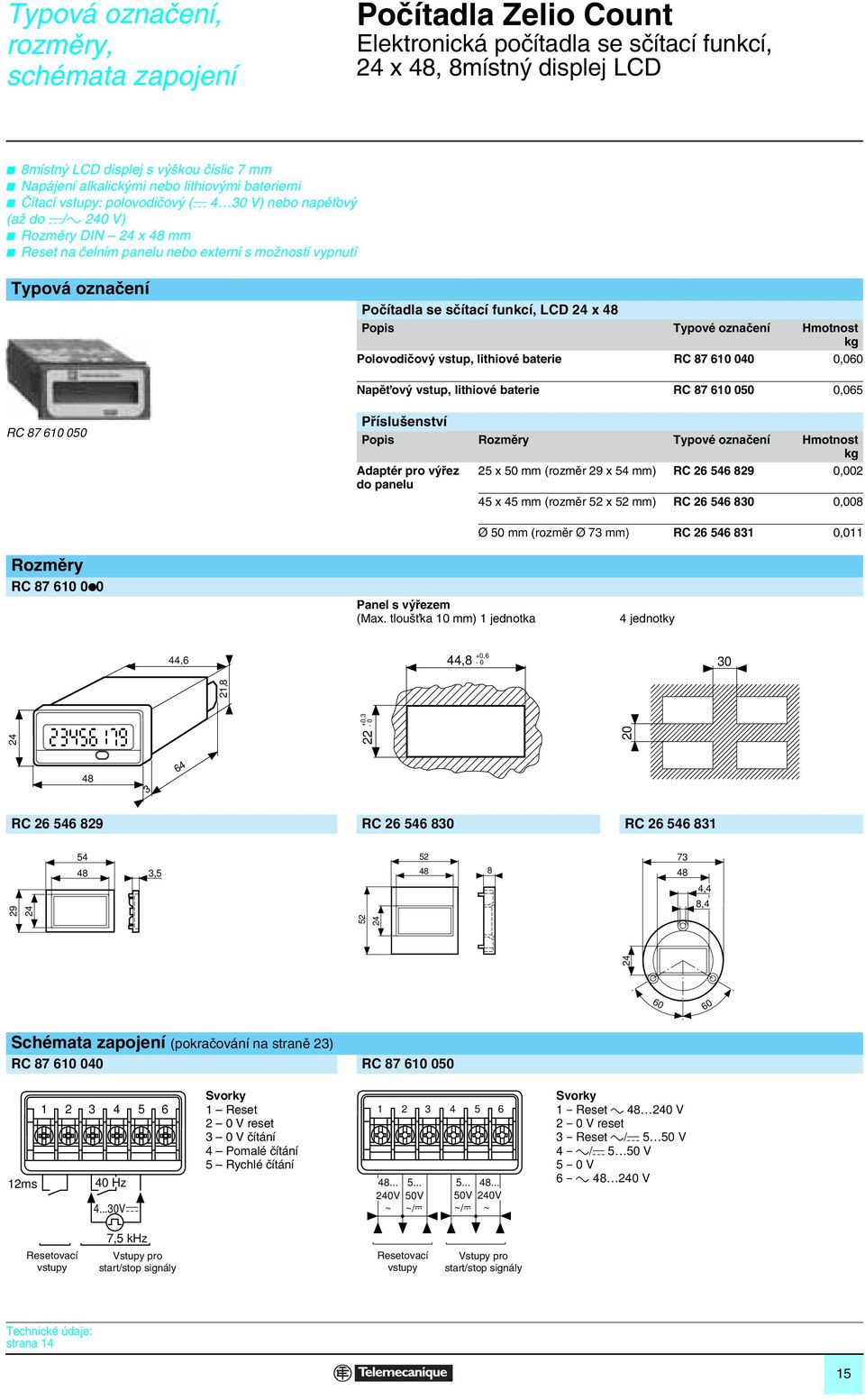 se sãítací funkcí, LCD 4 x Popis Typové oznaãení Hmotnost kg Polovodiãov vstup, lithiové baterie RC 87 610 040 0,060 NapûÈov vstup, lithiové baterie RC 87 610 050 0,065 RC 87 610 050 Pfiíslu enství