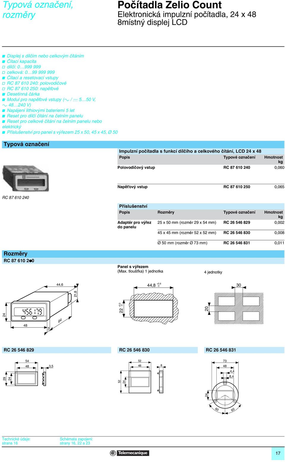 let b Reset pro dílãí ãítání na ãelním panelu b Reset pro celkové ãítání na ãelním panelu nebo elektrick b Pfiíslu enství pro panel s v fiezem 5 x 50, 45 x 45, Ø 50 Typová oznaãení Impulzní poãítadla