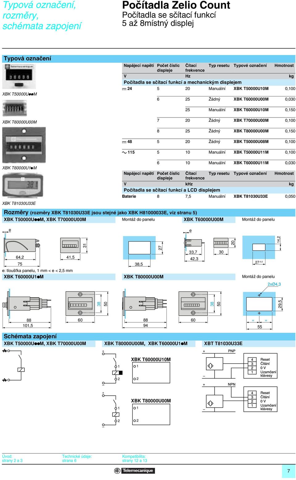 0,150 XBK T60000U00M 7 0 Îádn XBK T70000U00M 0,100 8 5 Îádn XBK T80000U00M 0,150 c 5 0 Îádn XBK T50000U08M 0,100 a 115 5 10 Manuální XBK T50000U11M 0,100 XBK T60000U1pM XBK T8100UE Napájecí napûtí 6