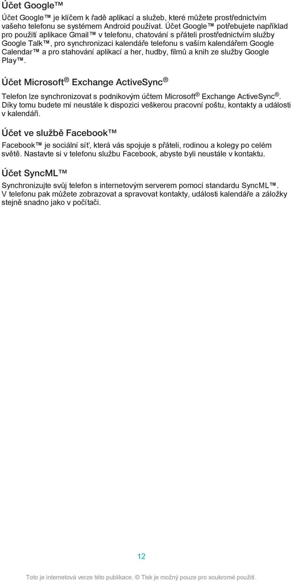 Calendar a pro stahování aplikací a her, hudby, filmů a knih ze služby Google Play. Účet Microsoft Exchange ActiveSync Telefon lze synchronizovat s podnikovým účtem Microsoft Exchange ActiveSync.