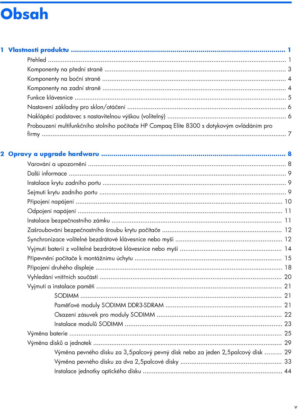 .. 6 Probouzení multifunkčního stolního počítače HP Compaq Elite 8300 s dotykovým ovládáním pro firmy... 7 2 Opravy a upgrade hardwaru... 8 Varování a upozornění... 8 Další informace.