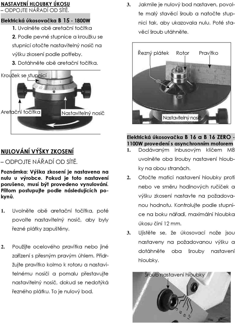 Dotáhněte obě aretační točítka. 3. Jakmile je nulový bod nastaven, povolte malý stavěcí šroub a natočte stupnici tak, aby ukazovala nulu. Poté stavěcí šroub utáhněte.