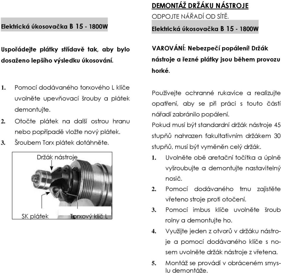 Držák nástroje a řezné plátky jsou během provozu horké. Používejte ochranné rukavice a realizujte opatření, aby se při práci s touto částí nářadí zabránilo popálení.