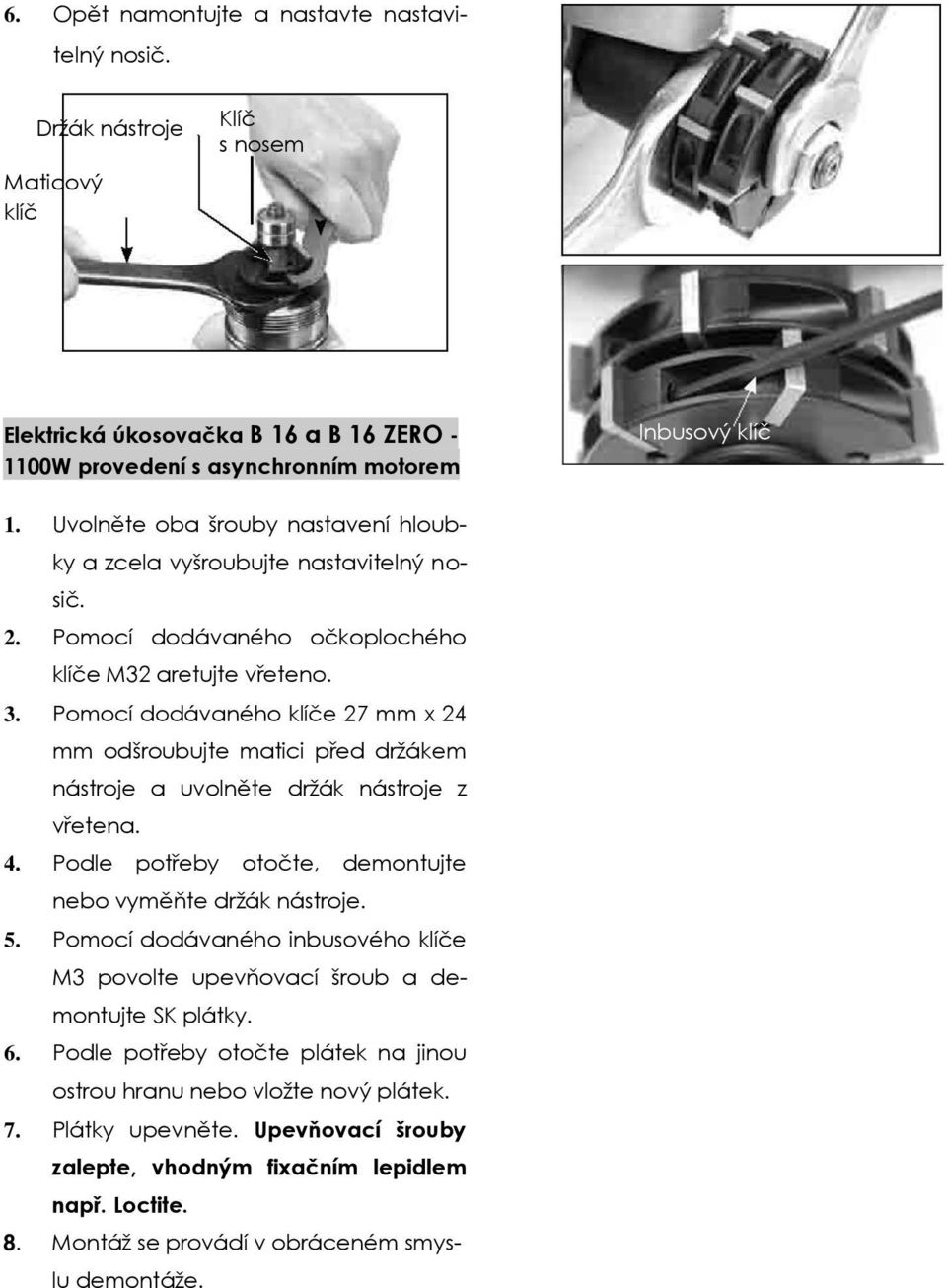 Pomocí dodávaného klíče 27 mm x 24 mm odšroubujte matici před držákem nástroje a uvolněte držák nástroje z vřetena. 4. Podle potřeby otočte, demontujte nebo vyměňte držák nástroje. 5.