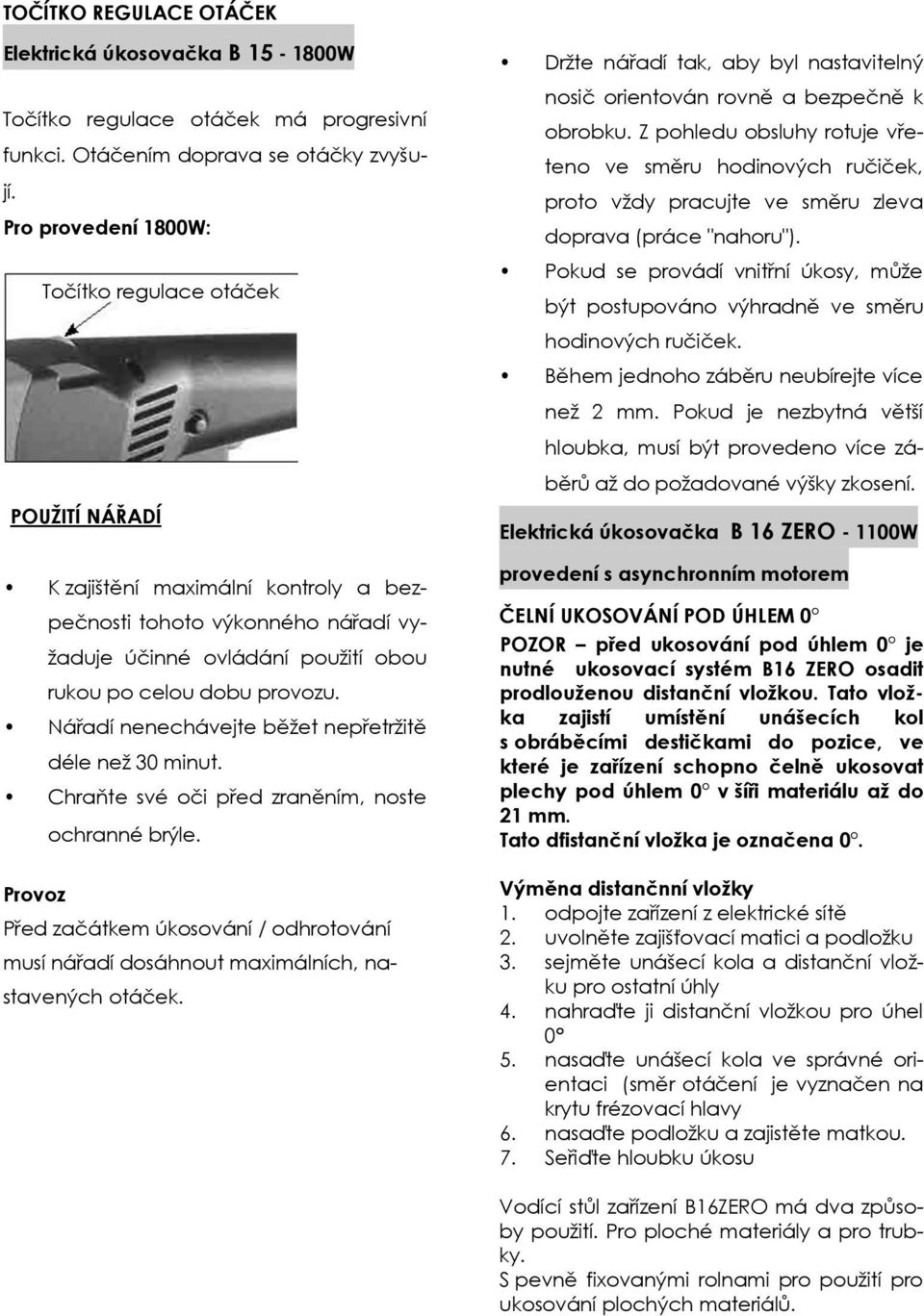 Nářadí nenechávejte běžet nepřetržitě déle než 30 minut. Chraňte své oči před zraněním, noste ochranné brýle.