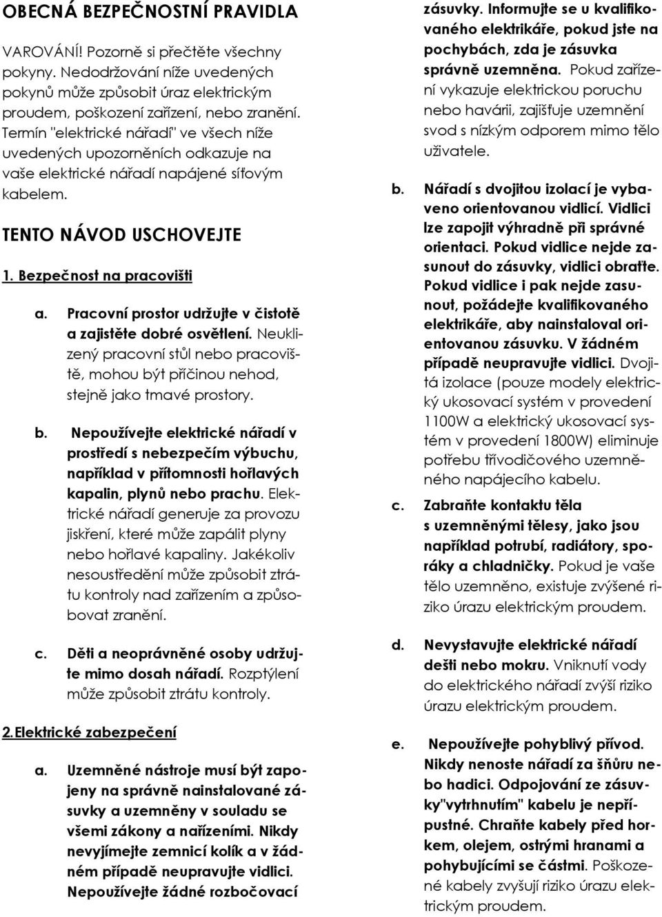 Pracovní prostor udržujte v čistotě a zajistěte dobré osvětlení. Neuklizený pracovní stůl nebo pracoviště, mohou bý