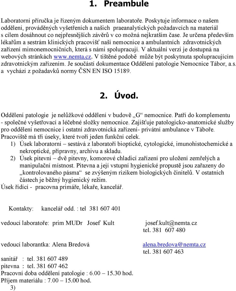 Je určena především lékařům a sestrám klinických pracovišť naší nemocnice a ambulantních zdravotnických zařízení mimonemocničních, která s námi spolupracují.