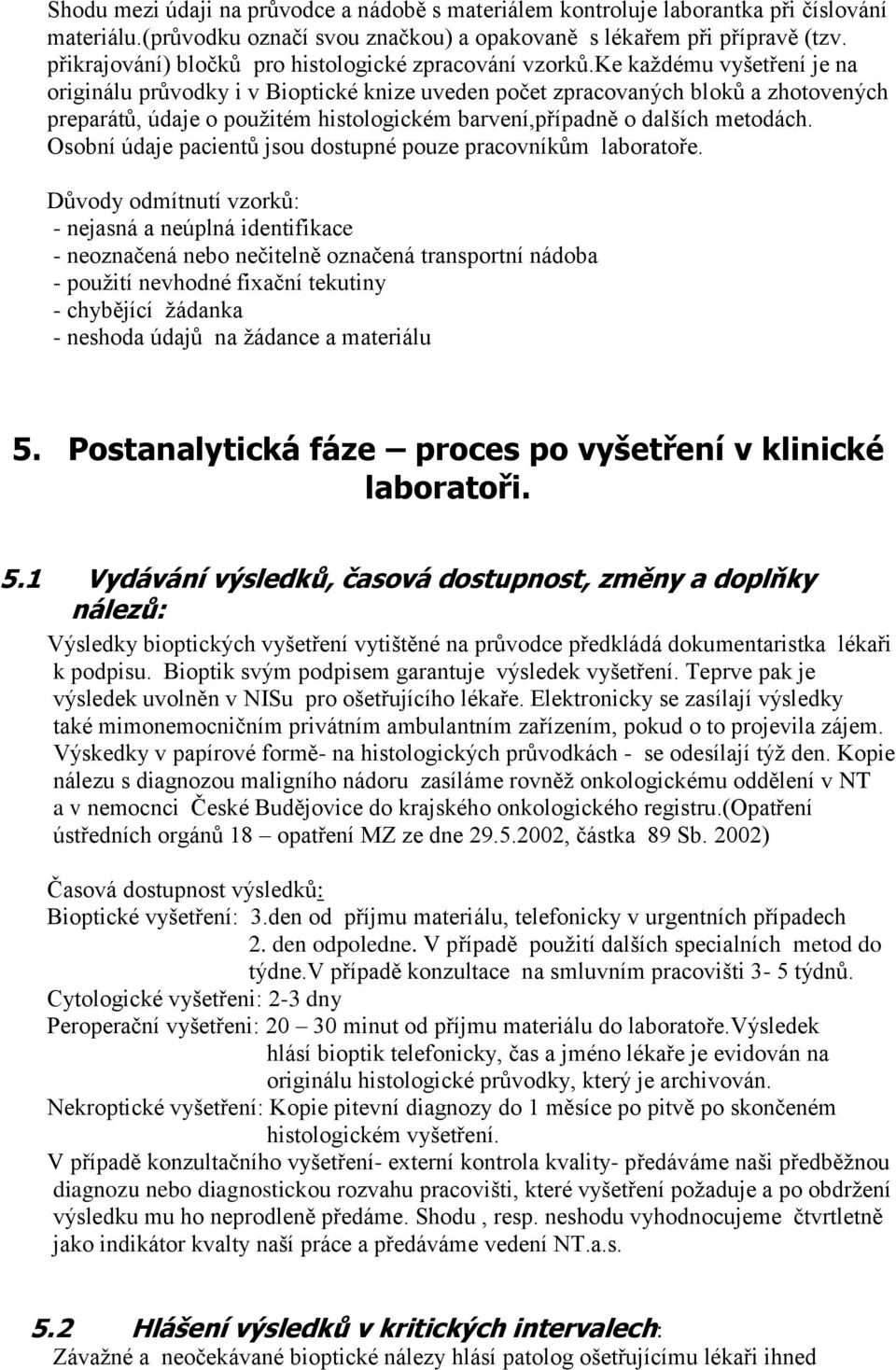 ke každému vyšetření je na originálu průvodky i v Bioptické knize uveden počet zpracovaných bloků a zhotovených preparátů, údaje o použitém histologickém barvení,případně o dalších metodách.