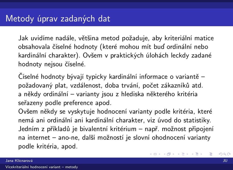 Číselné hodnoty bývají typicky kardinální informace o variantě požadovaný plat, vzdálenost, doba trvání, počet zákazníků atd.