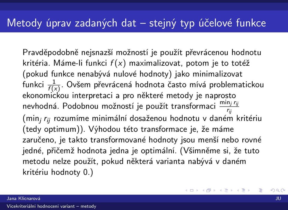 Ovšem převrácená hodnota často mívá problematickou ekonomickou interpretaci a pro některé metody je naprosto nevhodná.