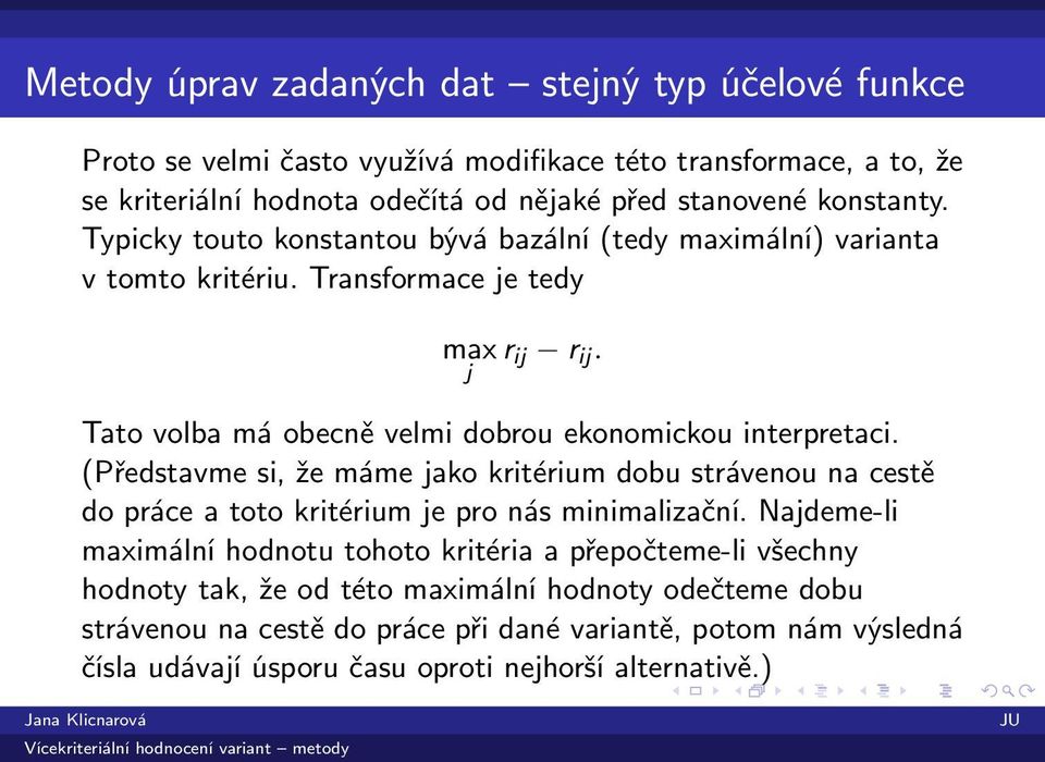 j Tato volba má obecně velmi dobrou ekonomickou interpretaci. (Představme si, že máme jako kritérium dobu strávenou na cestě do práce a toto kritérium je pro nás minimalizační.