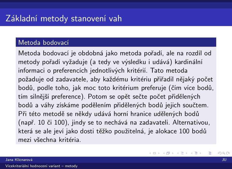 Tato metoda požaduje od zadavatele, aby každému kritériu přiřadil nějaký počet bodů, podle toho, jak moc toto kritérium preferuje (čím více bodů, tím silnější preference).