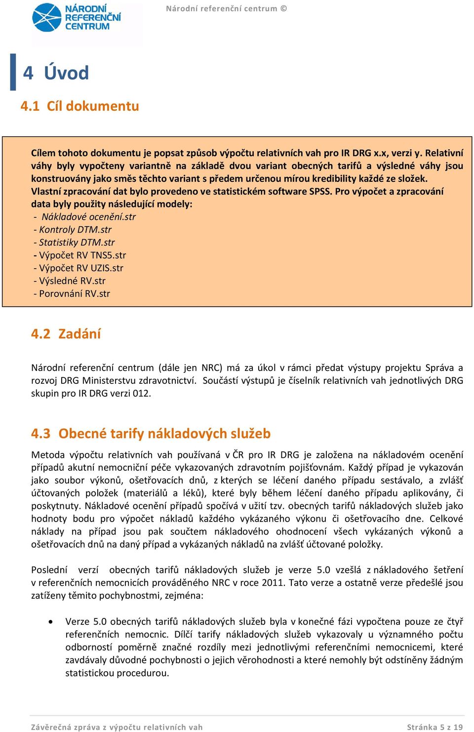 Vlastní zpracování dat bylo provedeno ve statistickém software SPSS. Pro výpočet a zpracování data byly použity následující modely: - Nákladové ocenění.str - Kontroly DTM.str - Statistiky DTM.