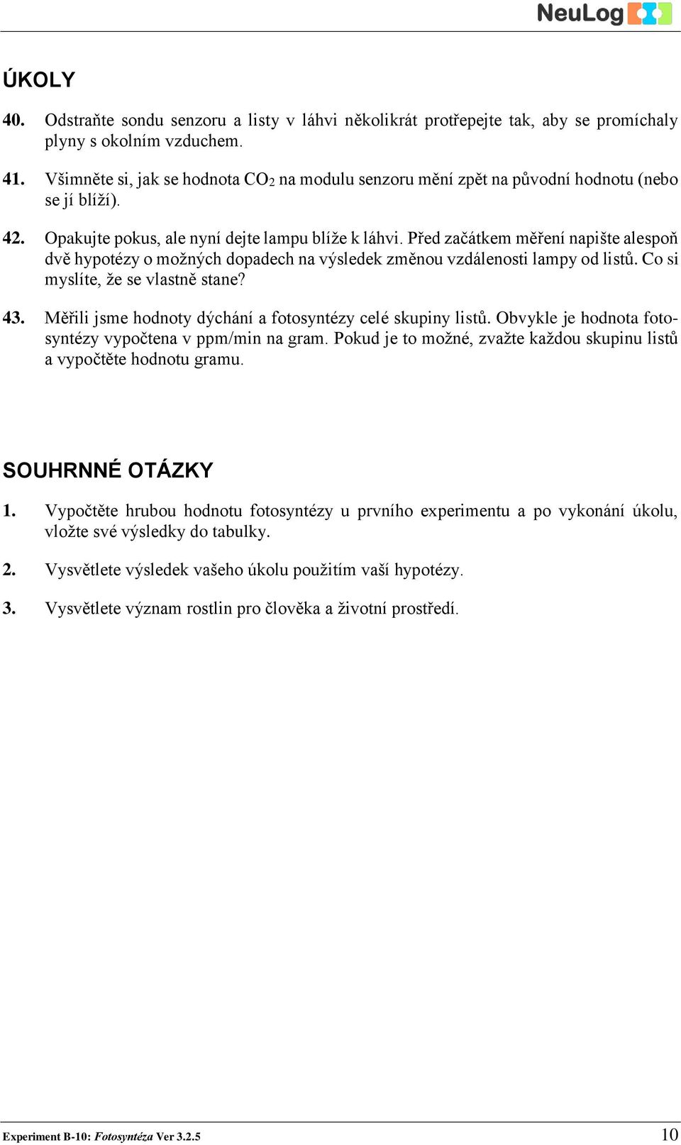 Před začátkem měření napište alespoň dvě hypotézy o možných dopadech na výsledek změnou vzdálenosti lampy od listů. Co si myslíte, že se vlastně stane? 43.