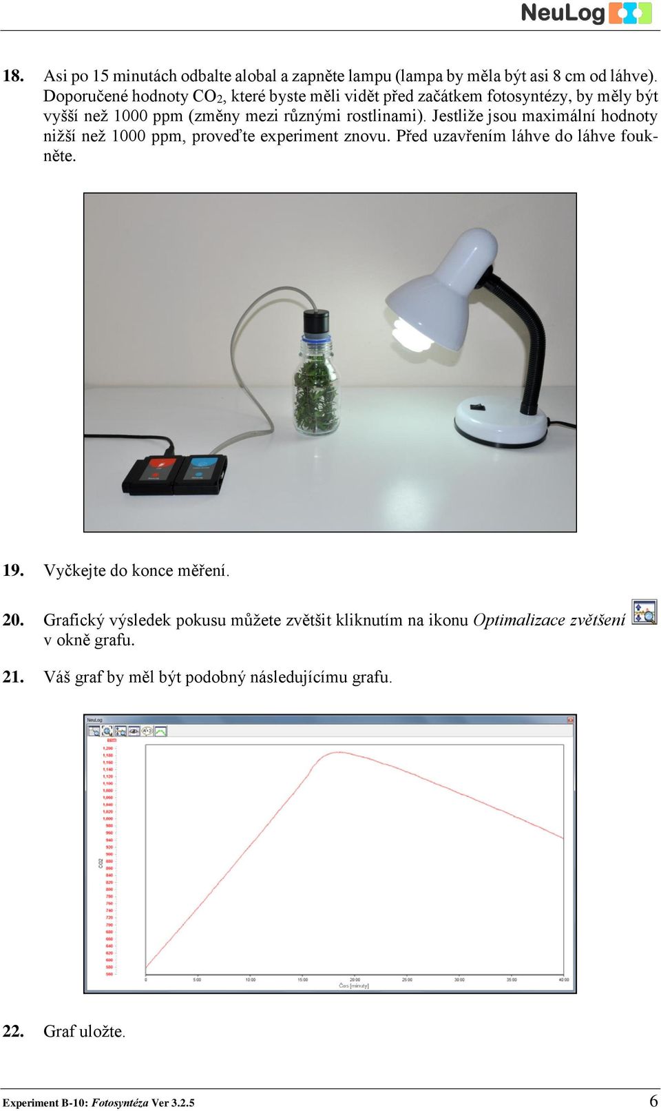 Jestliže jsou maximální hodnoty nižší než 1000 ppm, proveďte experiment znovu. Před uzavřením láhve do láhve foukněte. 19. Vyčkejte do konce měření.