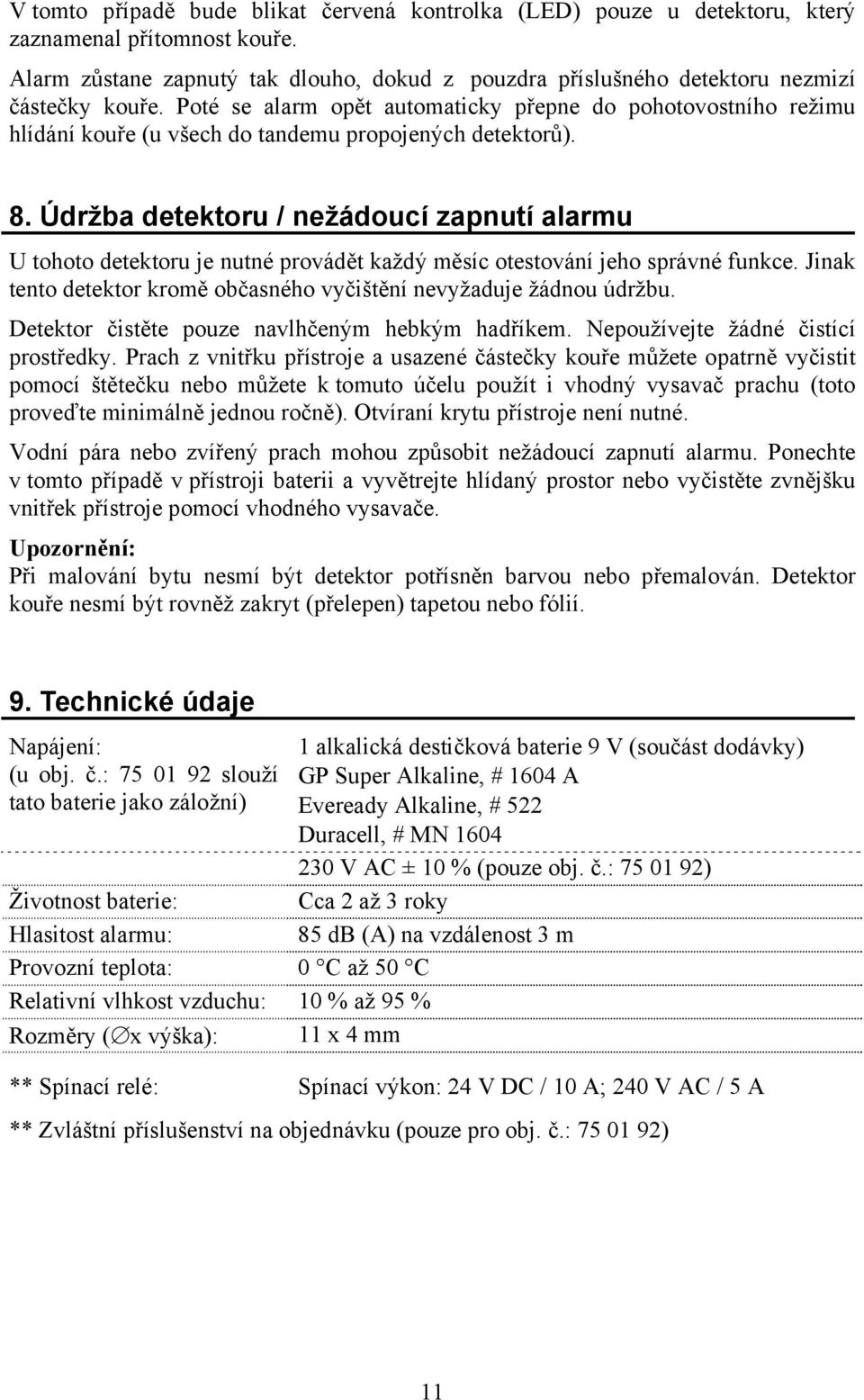 Poté se alarm opět automaticky přepne do pohotovostního režimu hlídání kouře (u všech do tandemu propojených detektorů). 8.