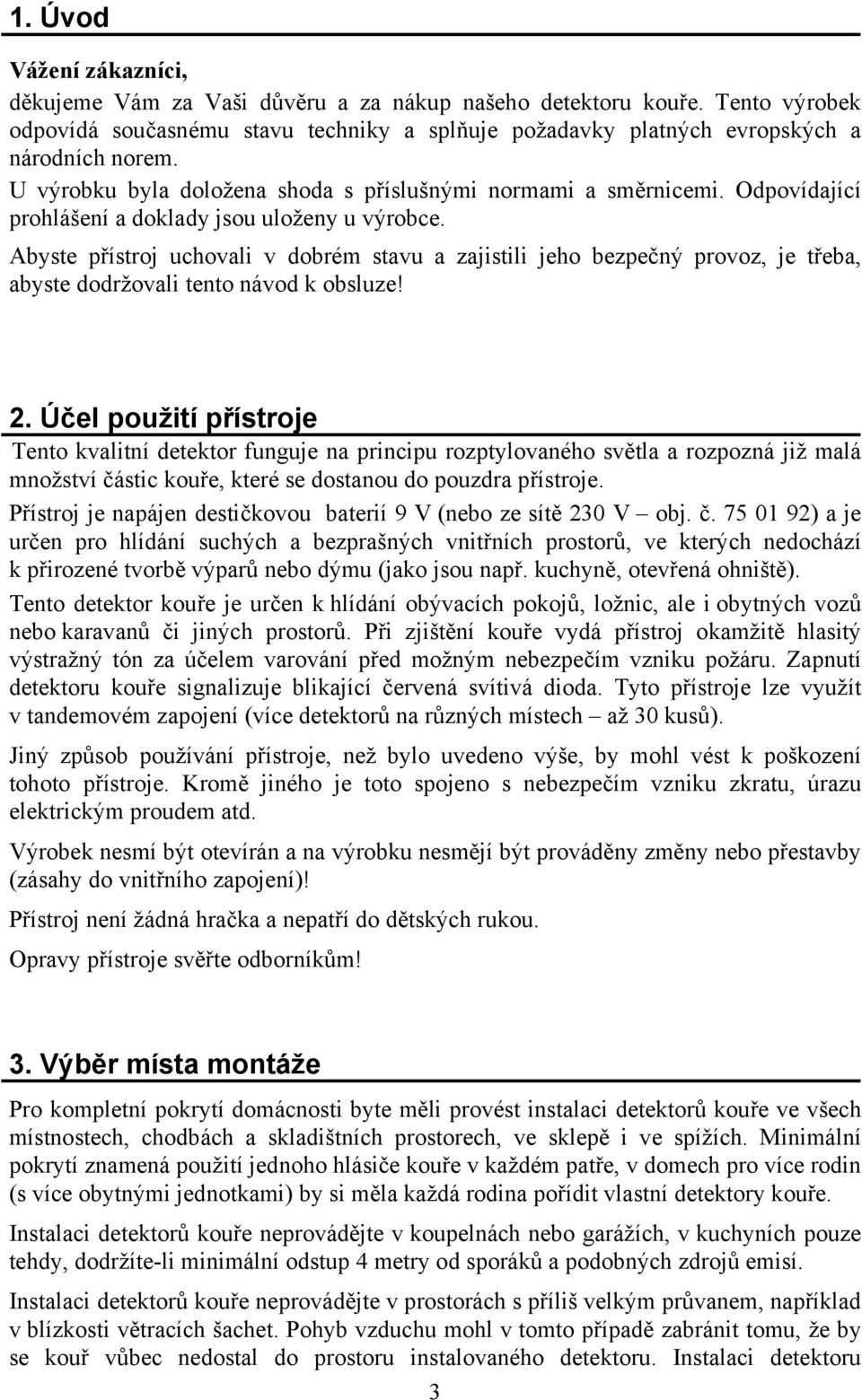 Abyste přístroj uchovali v dobrém stavu a zajistili jeho bezpečný provoz, je třeba, abyste dodržovali tento návod k obsluze! 2.